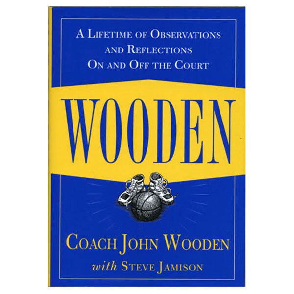 WOODEN : LIFETIME OF OBSERVATIONS & REFLECTIONS ON & OFF COURT